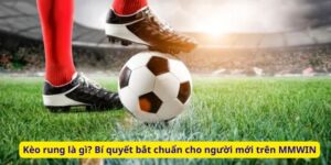 Kèo rung là gì? Bí quyết bắt chuẩn cho người mới trên MMWIN